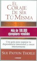 Cover of: El Coraje De Ser Tu Misma / The Courage to be Yourself: Una Guia para Superar tu Dependencia Emocional y Crecer Interiormente / A Women's Guide to Emotional ... (Crecimiento Interior / Inner Growth)