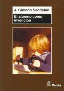 Cover of: El alumno como invención by José Gimeno Sacristán