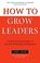 Cover of: How to Grow Leaders