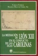 Cover of: La Mediacion De Leon XIII En El Conflicto De Las Islas Carolinas (General) by Carlos Corral, Franco Diaz De Cerio