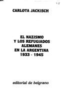 Cover of: El nazismo y los refugiados alemanes en la Argentina, 1933-1945