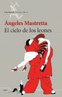 Cover of: El Cielo de Los Leones by Ángeles Mastretta