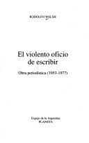 Cover of: El violento oficio de escribir by Rodolfo J. Walsh