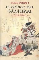 Cover of: El Codigo Del Samurai / The Samurai Code by Inazo Nitobe, Stefano Daniel, Alberto Ragagnin, Gonzalo JIMENEZ DE LA ESPADA, Peter R. Prifti, Daniel Herwitz, José Javier Fuente del Pilar, Ricard Vela Pàmies, Z. Ferri, Inazo Nitobe