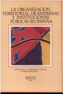 Cover of: La organización territorial de empresas e instituciones públicas en España: Jornadas de la "Associació Catalana de Ciència Regional" (Barcelona, enero 1983)