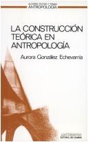 Cover of: La construcción teórica en antropología