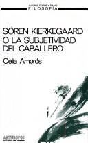 Cover of: Sören Kierkegaard o la subjetividad del caballero: un estudio a la luz de las paradojas del patriarcado