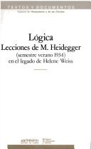 Cover of: Lógica: lecciones de M. Heidegger (semestre verano 1934) en el legado de Helene Weiss