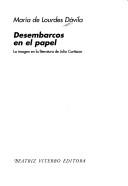 Cover of: Desembarcos en el papel: la imagen en la literatura de Julio Cortázar