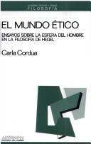 Cover of: El mundo ético: ensayos sobre la esfera del hombre en la filosofía de Hegel