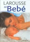 Cover of: Larousse Del Bebe: Del Embarazo Al Primer Ano De Vida