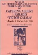 Actes de les primeres Jornades d'Estudi sobre la Vida i l'Obra de Caterina Albert i Paradís "Víctor Català" by Jornades d'Estudi sobre la Vida i l'Obra de Caterina Albert i Paradís "Víctor Català" (1st 1992 L'Escala, Spain)