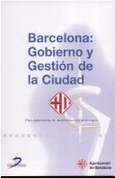 Barcelona, gobierno y gestión de la ciudad by Barcelona (Spain). Ayuntamiento