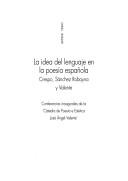 Cover of: La idea del lenguaje en la poesía española: Crespo, Sánchez Robayna y Valente : conferencias inaugurales de la Cátedra de Poesía e Estética José Angel Valente