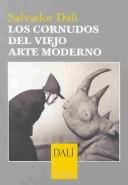 Cover of: Los Cornudos Del Viejo Arte Moderno / The Cheating Of Old Modern Art by Salvador Dalí