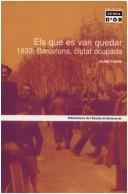 Cover of: Els que es van quedar: 1939--Barcelona, ciutat ocupada
