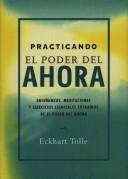 Cover of: Practicando El Poder Del Ahora/ Practicing the Power of Now: Ensenanzas, Meditaciones Y Ejercicios Esenciales Extraidos Del Poder Del Ahora (Perenne)