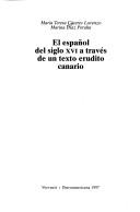 Cover of: El español del siglo XVI a través de un texto erudito canario by María Teresa Cáceres Lorenzo