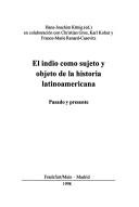 Cover of: El indio como sujeto y objeto de la historia latinoamericana, pasado y presente by Hans-Joachim König, Christian Gros, Karl Kohut