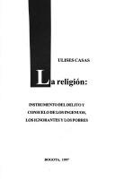 Cover of: La religión: instrumento del delito y consuelo de los ingenuos, los ignorantes y los pobres
