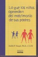Cover of: Lo Que Los Ninos Aprenden Del Matrimonio De Sus Padres / What Children Learn for the Their Parent's Marriage by Judith P. Siegel