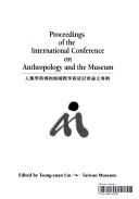 Cover of: Proceedings of the International Conference on Anthropology and the Museum = by International Conference on Anthropology and the Museum (1992 Taipei, Taiwan)