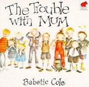 Cover of: The Trouble with Mum by Babette Cole, Babette Cole