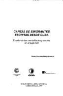 Cover of: Cartas de emigrantes escritas desde Cuba by María Dolores Pérez Murillo [compilador].
