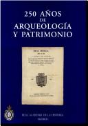 Cover of: 250 años de arqueología y patrimonio: documentación sobre arqueología y patrimonio histórico de la Real Academia de la Historia : estudio general e índices