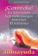 Cover of: Controla! La television, los videojuegos, internet, el Telefono/Control! The television, videogames, internet, the telephone (Coleccion Autoayuda)
