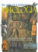 Cover of: El Gran Libro De La Mitologia / The Great Book of Mythology: Diccionario ilustrado de dioses, heroes y mitos / Illustrated Dictionary of Gods, Heros and Myths (El Gran Libro De / the Great Book of)