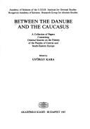 Cover of: Between the Danube and the Caucasus: a collection of papers concerning the oriental sources on the history of the peoples of Central and South-Eastern Europe