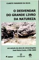 Cover of: O desvendar do grande livro da natureza: um estudo da obra do mineralogista José Vieira Couto, 1798-1805