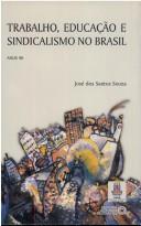 Cover of: Trabalho, educação e sindicalismo no Brasil by José dos Santos Souza