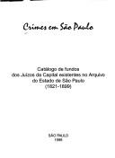 Cover of: Crimes em São Paulo: catálogo de fundos dos juízos da capital existentes no Arquivo do Estado de São Paulo, 1821-1899.