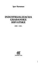 Cover of: Industrijalizacija građanske Hrvatske: 1800-1941