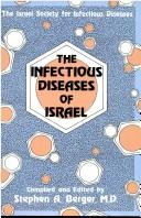 Cover of: The Infectious diseases of Israel by compiled and edited by Stephen A. Berger.