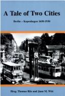 Cover of: A Tale of Two Cities: Berlin-Kopenhagen 1650-1930 (Odense University Studies in History and Social Sciences , Vol 196)