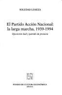 Cover of: El Partido Acción Nacional, la larga marcha, 1939-1994 by Soledad Loaeza