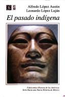 Cover of: El Pasado Indigena (Hacia una Nueva Historia de Mexico) by Alfredo Lopez Austin, Eduardo Soto Millan, Leonardo Lopez Lujan