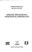 Cover of: Debate pedagógico durante el porfiriato: antología