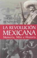 Cover of: La revolución mexicana: Memoria, mito e historia (La Revolución: Mexico's Great Revolution as Memory, Myth, and History)