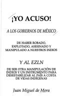 Cover of: Yo acuso!: a los gobiernos de México de haber robado, explotado, asesinado y manipulado a nuestros indios y al EZLN de ser otra manipulación de indios y un instrumento para desestabilizar al país a costa de vidas indígenas