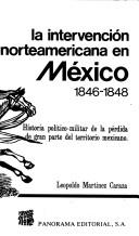 Cover of: La intervención norteamericana en México, 1846-1848: historia político-militar de la pérdida de gran parte del territorio mexicano