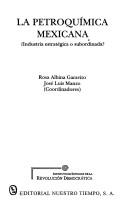 Cover of: La petroquimica mexicana: Industria estrategica o subordinada? (Coleccion Los grandes problemas nacionales)