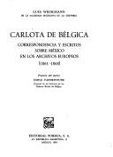 Cover of: Carlota de Bélgica: correspondencia y escritos sobre México en los archivos europeos (1861-1868)