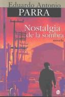 Cover of: Nostalgia de la Sombra : Novela by Eduardo Antonio Parra