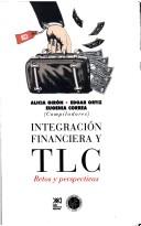 Integración financiera y TLC by Alicia Girón, Edgar Ortiz, Eugenia Correa