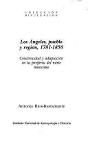 Cover of: Los Angeles, pueblo y region, 1781-1850: Continuidad y adaptacion en la periferia del norte mexicano (Coleccion Divulgacion)