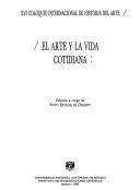 El arte y la vida cotidiana by Coloquio Internacional de Historia del Arte (16th 1992 Mexico City, Mexico)